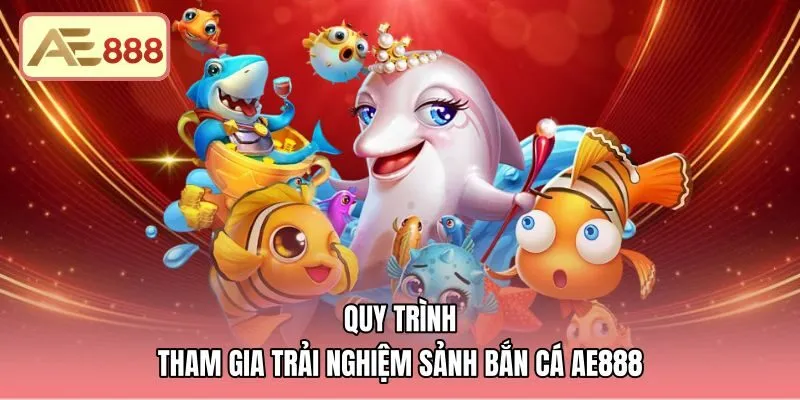 Quy trình trải nghiệm bắn cá AE888 với ba bước tinh gọn